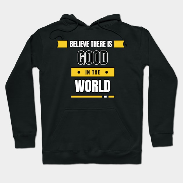 Believe There Is Good In The World Hoodie by AM95